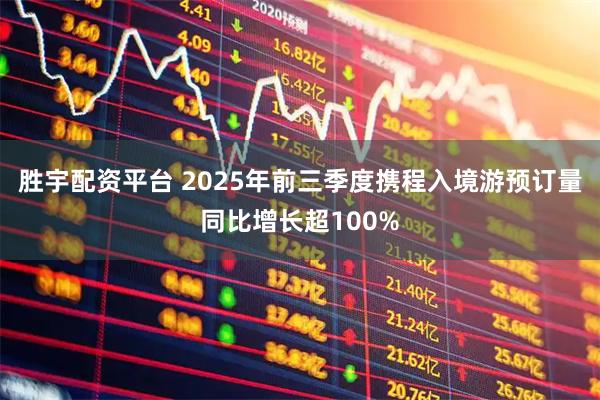 胜宇配资平台 2025年前三季度携程入境游预订量同比增长超100%